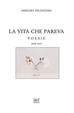 La vita che pareva. Poesie 2006-2007