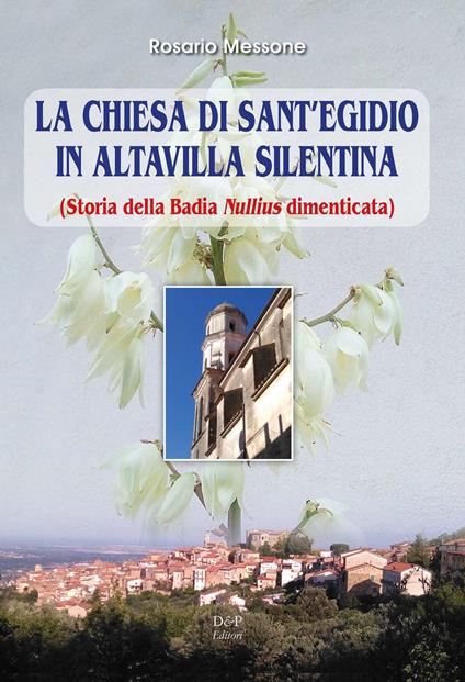 La chiesa di Sant'Egidio in Altavilla Silentina. (Storia della Badia Nullius dimenticata) - Rosario Messone - copertina