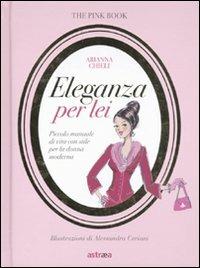 Eleganza per lei. Piccolo manuale di vita con stile per la donna moderna - Arianna Chieli - copertina