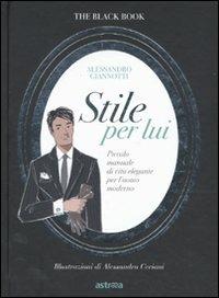 Stile per lui. Piccolo manuale di vita elegante per l'uomo moderno - Alessandro Giannotti - copertina