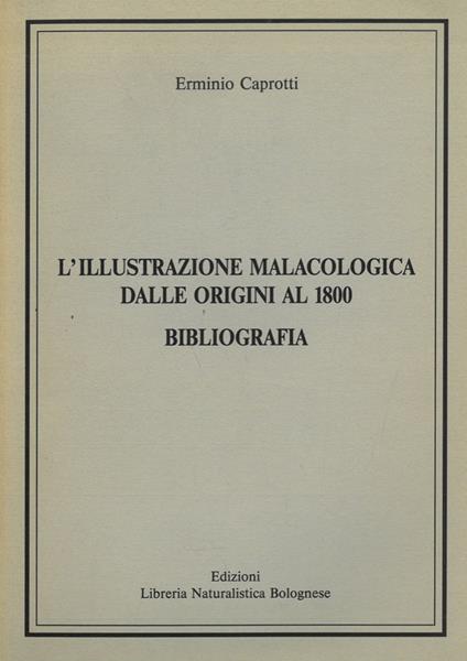 L'illustrazione malacologica dalle origini al 1800. Bibliografia - Erminio Caprotti - copertina