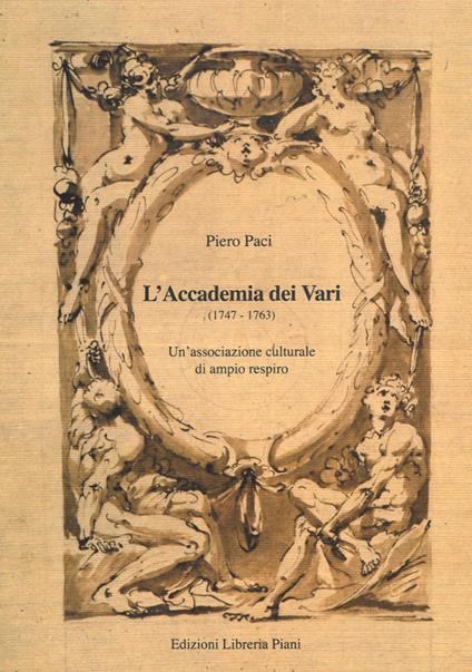 L'Accademia dei Vari (1747-1763). Un'associazione culturale di ampio respiro - Piero Paci - copertina