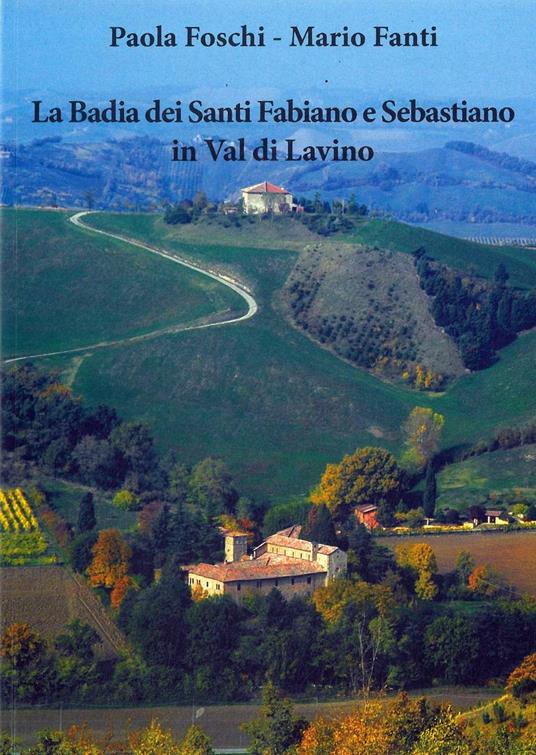 La Badia dei santi Fabiano e Sebastiano in Val di Lavino - Paola Foschi,Mario Fanti - copertina