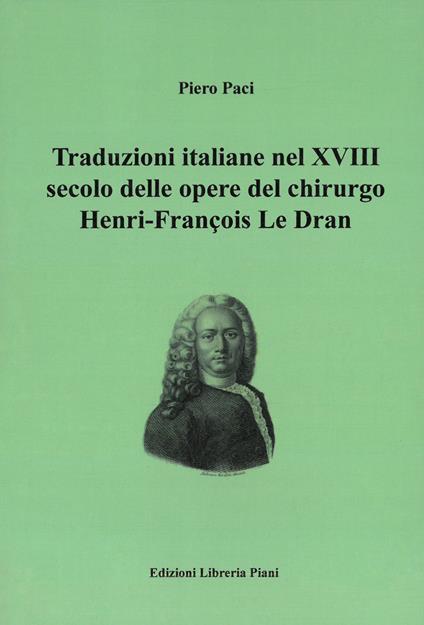 Traduzioni italiane nel XVIII secolo delle opere del chirurgo Henry-François Le Dran - Piero Paci - copertina