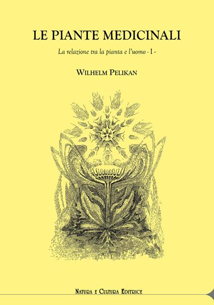 Le piante medicinali. La relazione tra la pianta e l'uomo. Vol. 1 - Wilhelm Pelikan - copertina