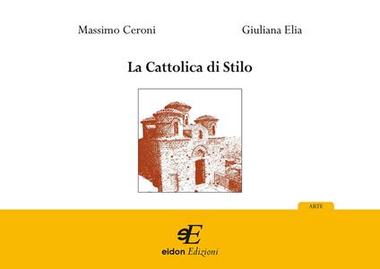 La Cattolica di Stilo. Ediz. illustrata - Massimo Ceroni,Giuliana Elia - copertina
