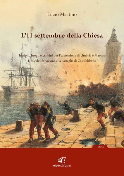 L' 11 settembre della Chiesa intrighi, brogli e crimini per l'annessione di Umbria e Marche. L'assedio di Ancona e la battaglia di Castelfidardo - Lucio Martino - copertina