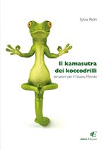 Il kamasutra dei koccodrilli. Istruzioni per il nuovo mondo