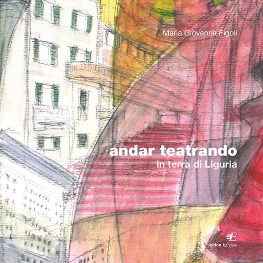 Andar teatrando. In terra di Liguria. Ediz. illustrata - M. Giovanna Figoli - copertina