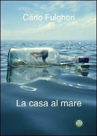 La casa al mare - Carlo Fulgheri - copertina