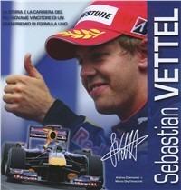 Sebastian Vettel. Il racconto fotografico della carriera del più giovane vincitore di un Gran Premio di Formula 1 - Andrea Cremonesi,Marco Degl'Innocenti - copertina