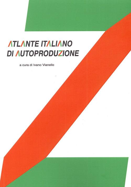 Atlante italiano di autoproduzione. Design research. Ediz. illustrata - Ivano Vianello - copertina