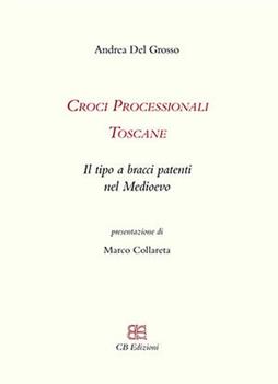 Libro Croci processionali toscane. Il tipo a bracci patenti nel Medioevo Andrea Del Grosso