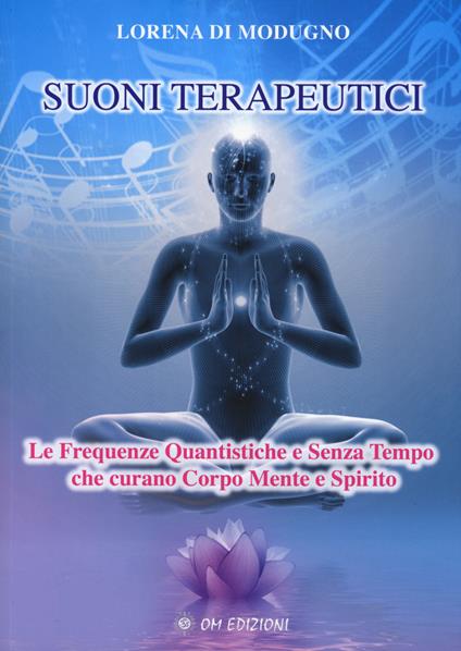 Suoni terapeutici. Le frequenze quantistiche e senza tempo che curano corpo mente e spirito - Lorena Di Modugno - copertina