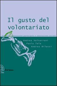 Il gusto del volontariato. Tra etica, valutazione partecipata e innovazione sociale - Andrea Volterrani,Paola Tola,Andrea Bilotti - copertina