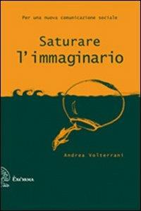 Saturare l'immaginario. Per una nuova comunicazione sociale - Andrea Volterrani - copertina