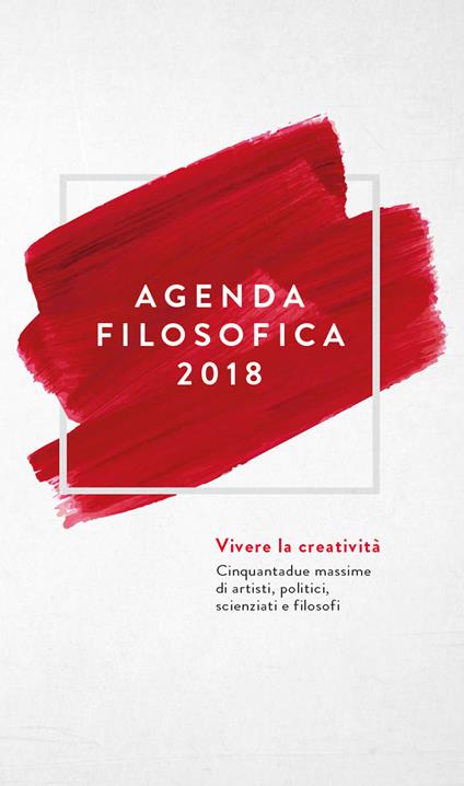Agenda filosofica 2018. Vivere la creatività. Cinquantadue massime di artisti, politici, scienziati e filosofi - copertina