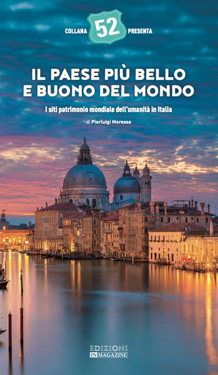 Il Paese più bello e buono del mondo. I siti patrimonio mondiale dell'umanità in Italia - Pierluigi Moressa - copertina