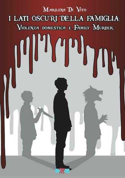 I lati oscuri della famiglia. Violenza domestica e family murder - Marilena Di Vito - copertina
