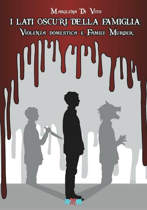 I lati oscuri della famiglia. Violenza domestica e family murder - Marilena Di Vito - copertina