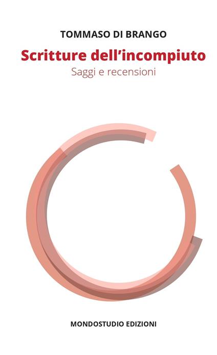 Scritture dell'incompiuto. Saggi e recensioni - Tommaso Di Brango - copertina
