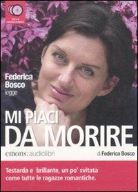 Mi piaci da morire letto da Federica Bosco. Audiolibro. 4 CD Audio - Federica Bosco - copertina