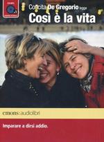 Così è la vita. Imparare a dirsi addio letto da Concita De Gregorio. Audiolibro. CD Audio formato MP3. Ediz. integrale