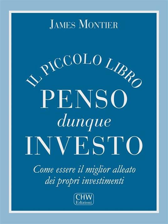 Il piccolo libro penso dunque investo. Come essere il miglior alleato dei propri investimenti - James Montier,R. Cepparo,M. Malandra,C. Terraneo - ebook
