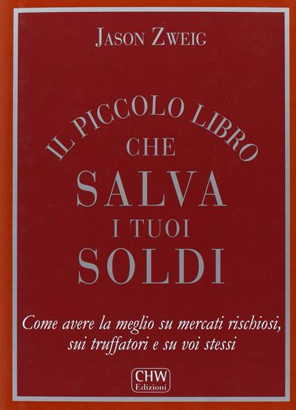 Il piccolo libro che salva i tuoi soldi. Come avere la meglio su mercati rischiosi, sui truffatori e su voi stessi - Jason Zweig - copertina