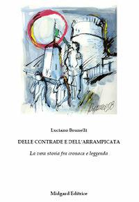 Libro Delle contrade e dell'Arrampicata. La vera storia fra cronaca e leggenda Luciano Brunelli