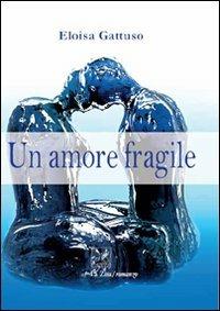 Un amore fragile - Eloisa Gattuso - copertina