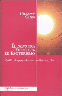 Il «dopo» tra filosofia ed esoterismo. L'aldilà nella prospettiva laica manifesta e occulta - Giuseppe Gangi - copertina