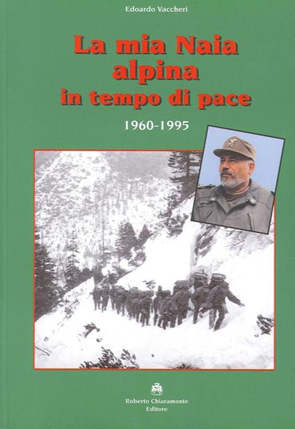 La mia Naia alpina in tempo di pace. 1960-1995 - Edoardo Vaccheri - copertina
