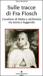 Sulle tracce di fra Fiosch. Cavalieri di Malta e alchimista tra storia e leggenda