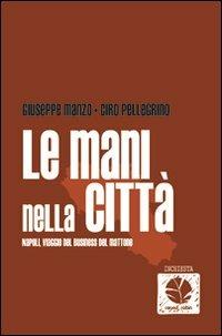 Le mani nella città. Napoli, viaggio nel business del mattone - Giuseppe Manzo,Ciro Pellegrino - copertina