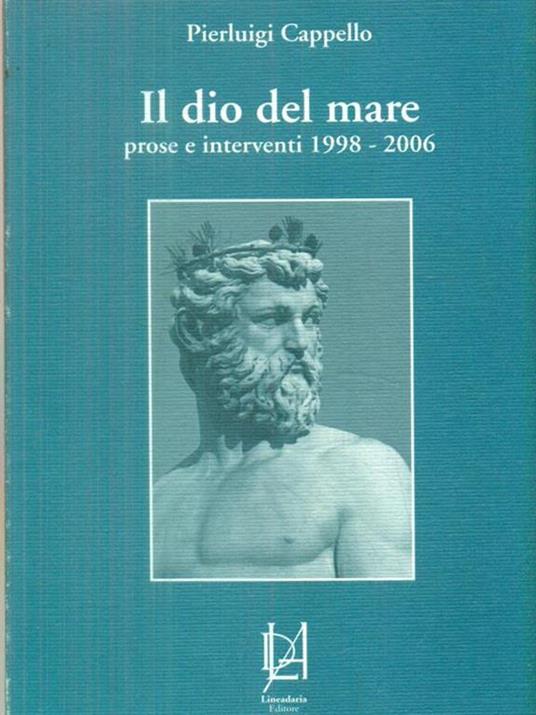 Il dio del mare. Prose e interventi 1998-2006 - Pierluigi Cappello - 2