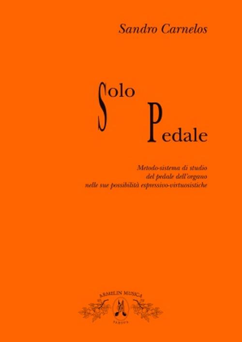 Solo pedale. Metodo-sistema di studio del pedale dell'organo nelle sue possibilità espressivo virtusistiche - Sandro Carnelos - copertina