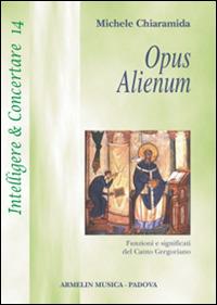 Opus alienum. Funzioni e significati del canto gregoriano - Michele Chiaramida - copertina