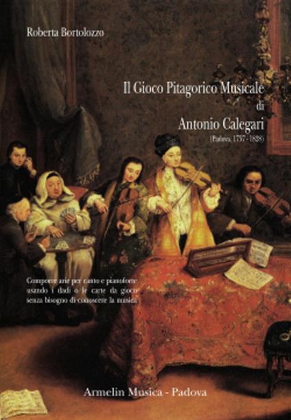 Il gioco pitagorico musicale di Antonio Calegari (1858-1828). Comporre arie per canto e pianoforte usando i dadi o le carte da gioco... - Roberto Bortolozzo - copertina