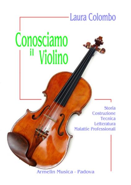 Conosciamo il violino. Storia, costruzione, tecnica, letteratura, malattie professionali - Laura Colombo - copertina