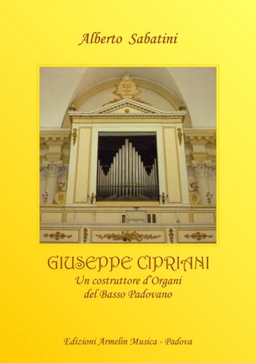 Giuseppe Cipriani (1776-1849). Un costruttore d'organi dal basso padovano - Alberto Sabatini - copertina