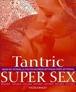 Tantric super sex. Rendi più intensa la tua vita amorosa settimana dopo settimana