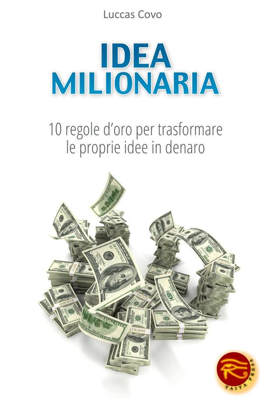 Idea milionaria. 10 regole d'oro per trasformare le proprie idee in denaro - Luccas Covo - copertina