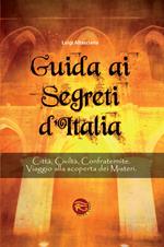 Guida ai segreti d'Italia. Città, civiltà, confraternite. Viaggio alla scoperta dei misteri