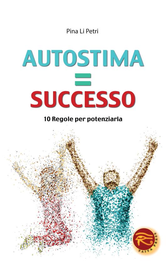 Autostima=successo. 10 regole per potenziarla - Pina Li Petri - copertina