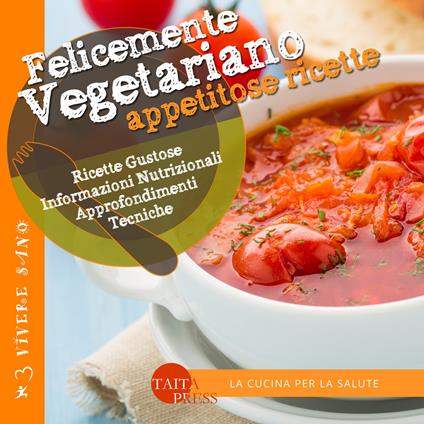 Felicemente vegetariano. Appetitose ricette. Ediz. illustrata - copertina