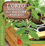 L'orto biologico sul balcone... e non solo! Ediz. illustrata