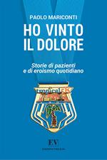 Ho vinto il dolore. Storie di pazienti e di eroismo quotidiano
