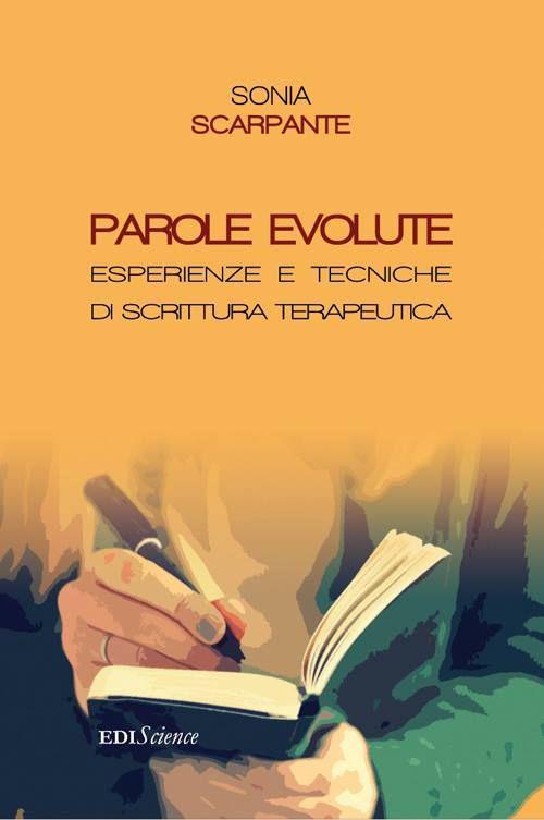 Parole evolute. Esperienze e tecniche di scrittura terapeutica - Sonia Scarpante - copertina