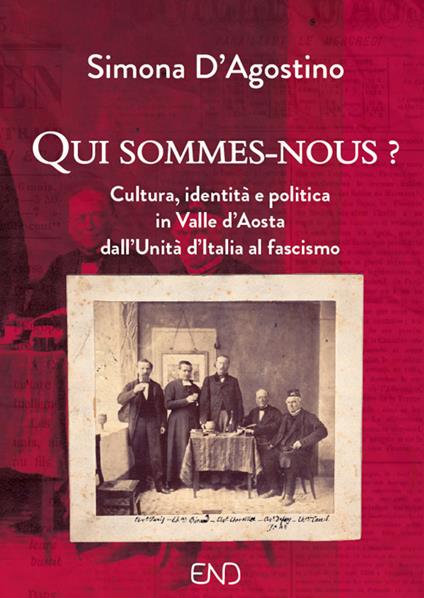Qui sommes-nous? Cultura, identità e politica in Valle d'Aosta dall'Unità d'Italia al fascismo - Simona D'Agostino - copertina